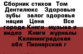 Сборник стихов. Том 1  «Дентилюкс». Здоровые зубы — залог здоровья нации › Цена ­ 434 - Все города Книги, музыка и видео » Книги, журналы   . Калининградская обл.,Пионерский г.